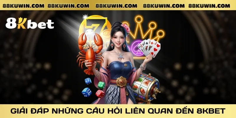 giai-dap-nhung-cau-hoi-lien-quan-den-8kbet