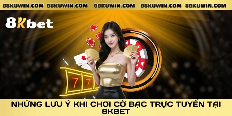 nhung-luu-y-khi-choi-co-bac-truc-tuyen-tai-8kbet
